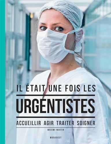 Il était une fois les urgentistes : accueillir, agir, traiter, soigner
