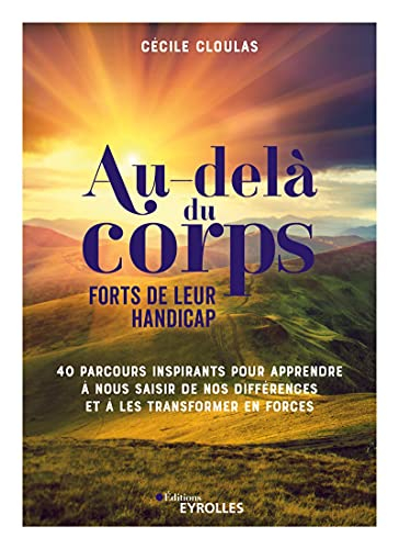 Au-delà du corps : forts de leur handicap : 40 parcours inspirants pour apprendre à nous saisir de n