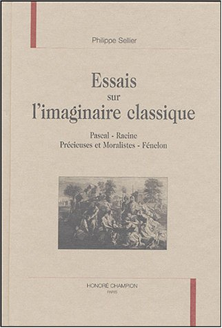 Essais sur l'imaginaire classique : Pascal, Racine, précieuses et moralistes, Fénelon