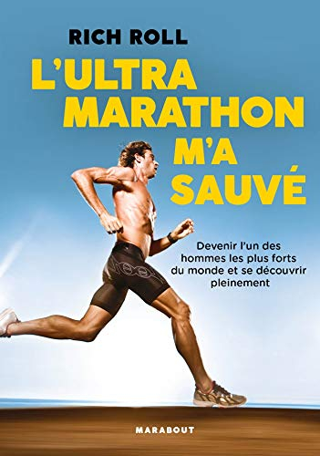 L'ultramarathon m'a sauvé : devenir l'un des hommes les plus forts du monde et se découvrir pleineme