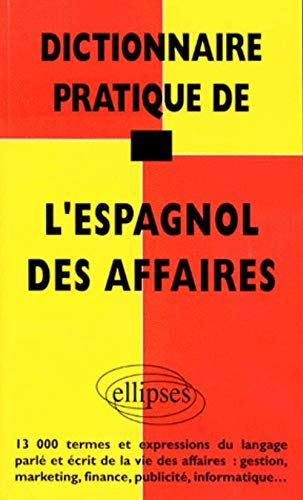 Dictionnaire pratique de l'espagnol des affaires : 13.000 termes et expressions du langage parlé et 
