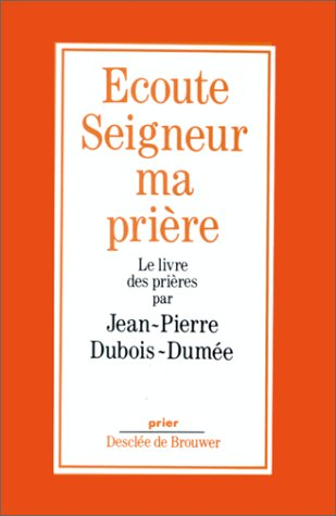 Ecoute, Seigneur, ma prière : le livre des prières