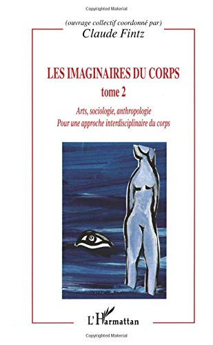 Les imaginaires du corps : pour une approche interdisciplinaire du corps. Vol. 2. Arts, sociologie, 