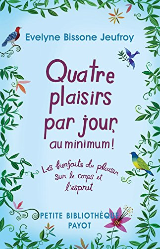 Quatre plaisirs par jour, au minimum ! : les bienfaits du plaisir sur le corps et l'esprit