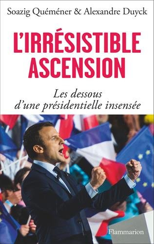 L'irrésistible ascension : les dessous d'une présidentielle insensée
