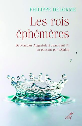 Les rois éphémères : de Romulus Augustule à Jean-Paul Ier, en passant par l'Aiglon