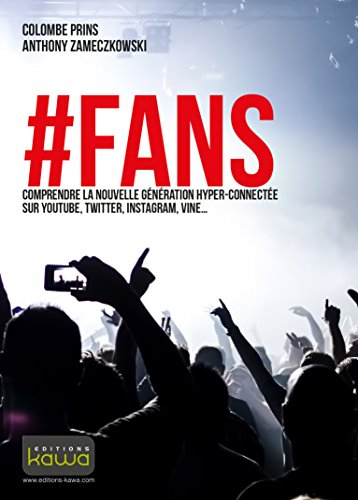 #Fans : comprendre la nouvelle génération hyper-connectée sur YouTube, Twitter, Instagram, Vine...