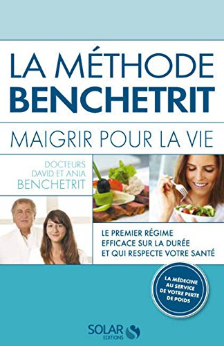 La méthode Benchetrit : maigrir pour la vie : le premier régime efficace sur la durée et qui respect