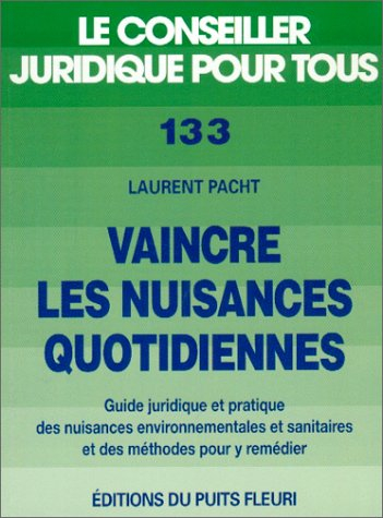 Vaincre les nuisances quotidiennes : guide juridique et pratique des nuisances environnementales et 