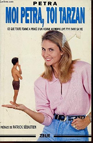moi pétra, toi tarzan : ce que toute femme a pensé d'un homme au moins une fois dans sa vie