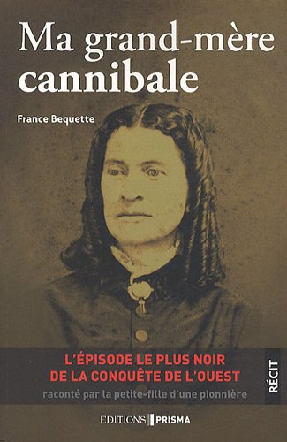 Ma grand-mère cannibale : l'épisode le plus noir de la conquête de l'ouest : raconté par la petite-f
