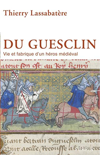 Du Guesclin : vie et fabrique d'un héros médiéval