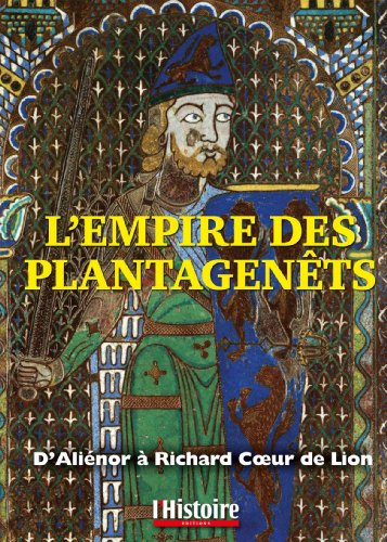L'empire des Plantagenêts : d'Aliénor à Richard Coeur de Lion