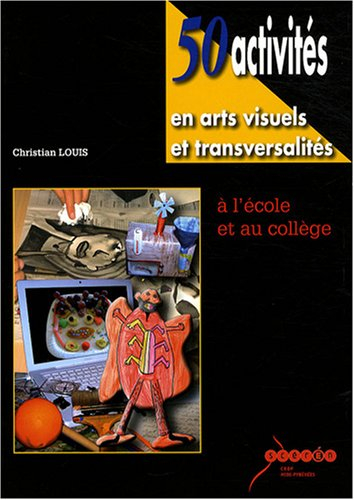 50 activités en arts visuels et transversalités à l'école et au collège