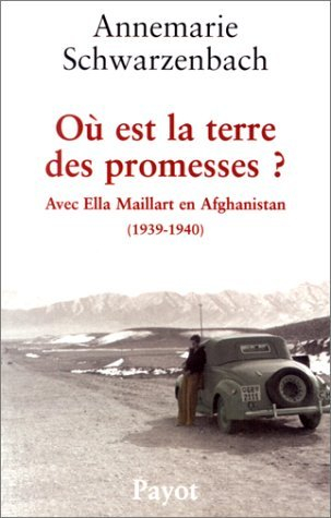 Où est la terre des promesses ? : avec Ella Maillart en Afghanistan, 1939-1940