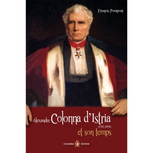 Alexandre Colonna d'Istria (1782-1859) et son temps