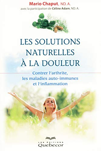 Les solutions naturelles à la douleur : Contrer l'arthrite, les maladies auto-immunes et l'inflammat