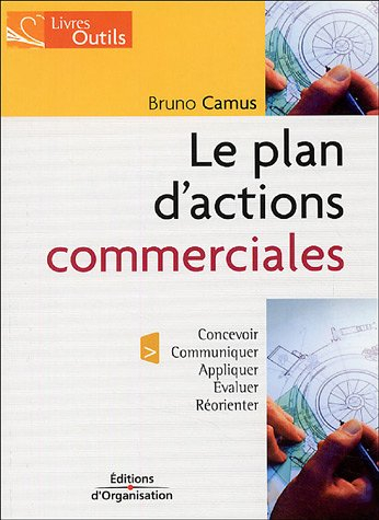 Le plan d'actions commerciales : le concevoir, le communiquer, l'appliquer, l'évaluer et le réorient