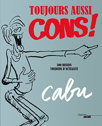 Toujours aussi cons ! : 300 dessins toujours d'actualité