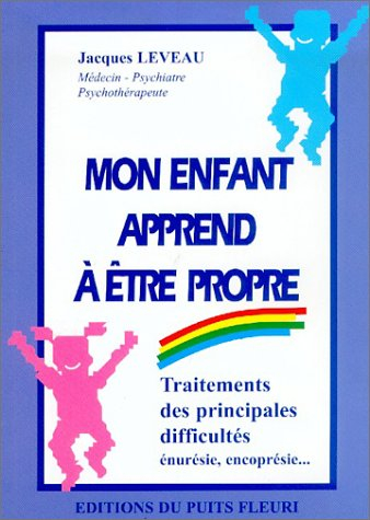 Mon enfant apprend à être propre : traitements des principales difficultés : énurésie, encoprésie...
