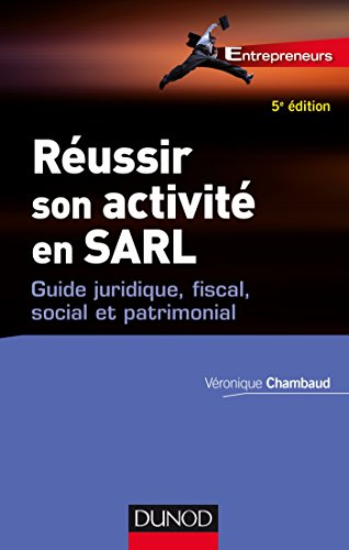 Réussir son activité en SARL : guide juridique, fiscal, social et patrimonial