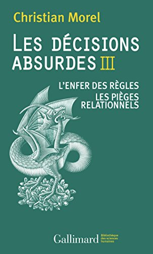 Les décisions absurdes. Vol. 3. L'enfer des règles, les pièges relationnels