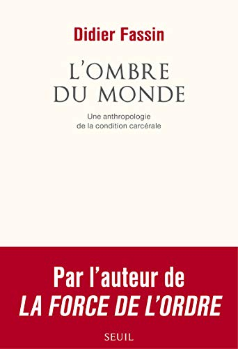 L'ombre du monde : une anthropologie de la condition carcérale