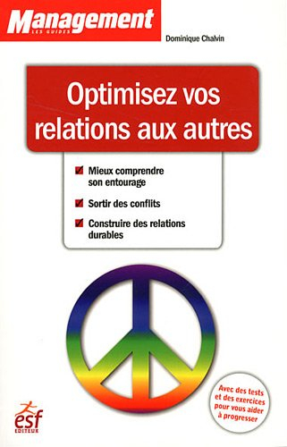Optimisez vos relations aux autres : mieux comprendre son entourage, sortir des conflits, construire