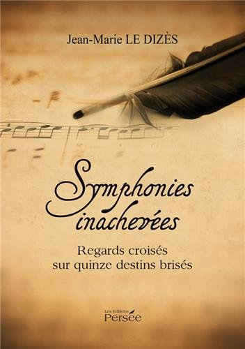 Symphonies inachevées Regards croisés sur quinze destins brisés