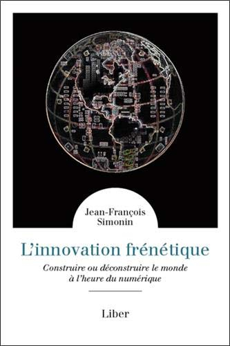 L'innovation frénétique : construire ou déconstruire le monde à l'heure du numérique