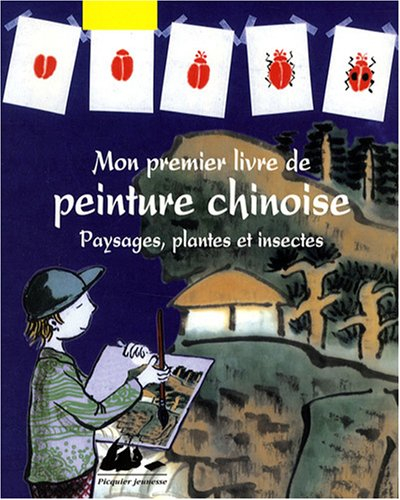 Mon premier livre de peinture chinoise. Paysages, plantes et insectes
