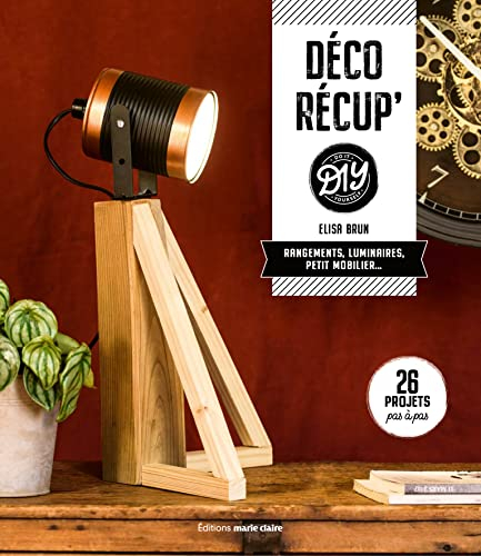 Déco récup' DIY : rangements, luminaires, petit mobilier... : 26 projets pas à pas