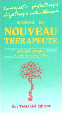 Manuel du nouveau thérapeute : homéopathie, phytothérapie, oligothérapie, naturopathie