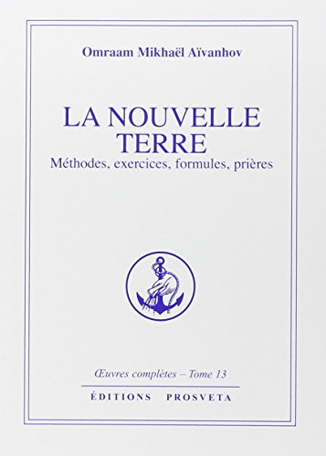 Oeuvres complètes. Vol. 13. La nouvelle terre : méthodes, exercices, formules, prières