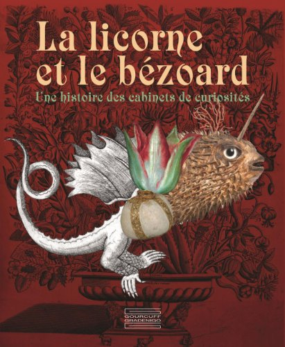 La licorne et le bézoard : une histoire des cabinets de curiosités