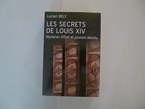 les secrets de louis xiv mysteres d'etat et pouvoir absolu.