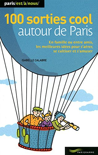 100 sorties cool autour de Paris : en famille ou entre amis, les meilleures idées pour s'aérer, se c