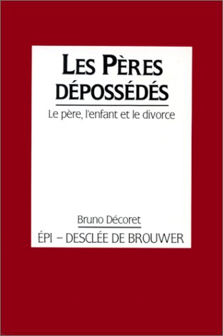Les Pères dépossédés : le père, l'enfant et le divorce
