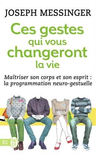 Ces gestes qui vous changeront la vie : une méthode unique pour maîtriser son corps et son esprit : 