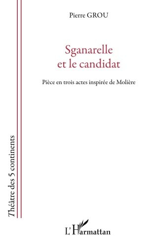 Sganarelle et le candidat : pièce en trois actes inspirée de Molière