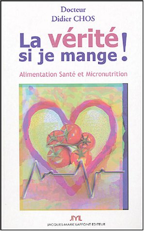 La vérité si je mange ! : alimentation, santé et micronutrition