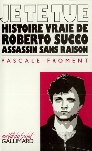 Je te tue : histoire vraie de Roberto Succo, assassin sans raison