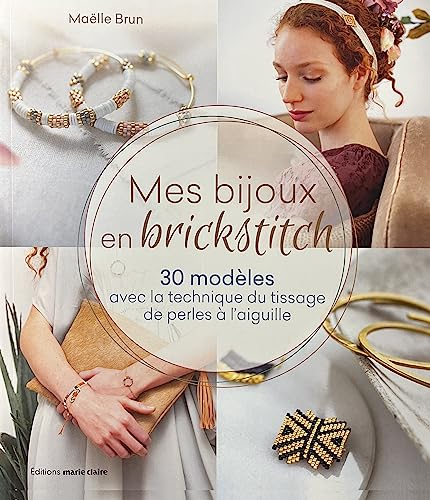 Mes bijoux en brick stitch : 30 modèles avec la technique du tissage de perles à l'aiguille