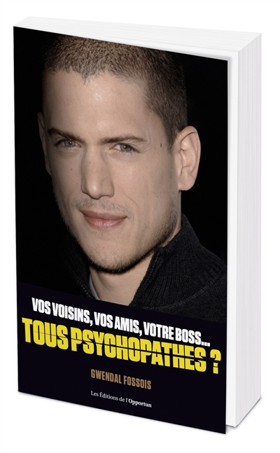 Vos voisins, vos amis, votre boss... tous psychopathes ? : apprendre à identifier les psychopathes q