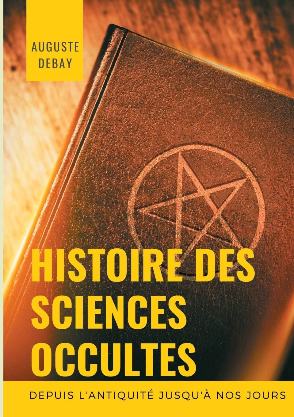 Histoire des sciences occultes depuis l'antiquité jusqu'à nos jours : Tout savoir sur les arts magiq