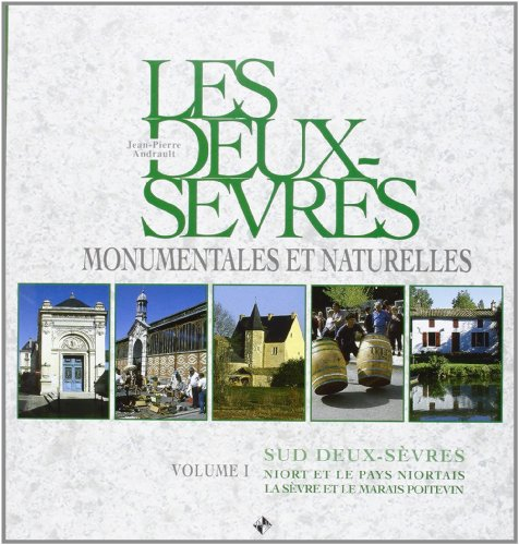 Les Deux-Sèvres monumentales et naturelles. Vol. 1. Sud Deux-Sèvres : Niort, le pays niortais, la Sè