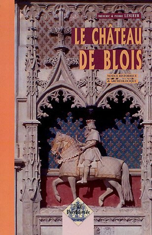 Le château de Blois : notice historique & archéologique
