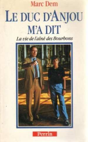 Le Duc d'Anjou m'a dit : la vie de l'aîné des Bourbons
