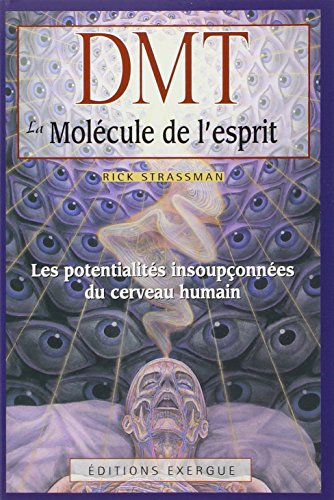 DMT : la molécule de l'esprit : les potentialités insoupçonnées du cerveau humain