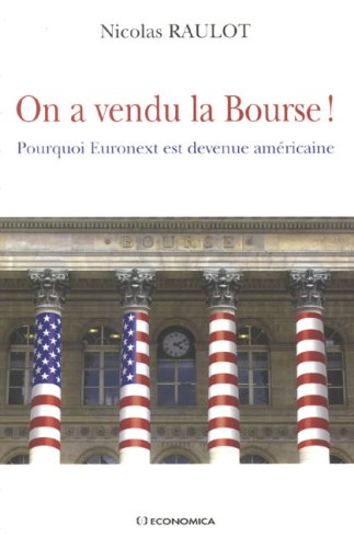 On a vendu la Bourse ! : pourquoi Euronext est devenue américaine
